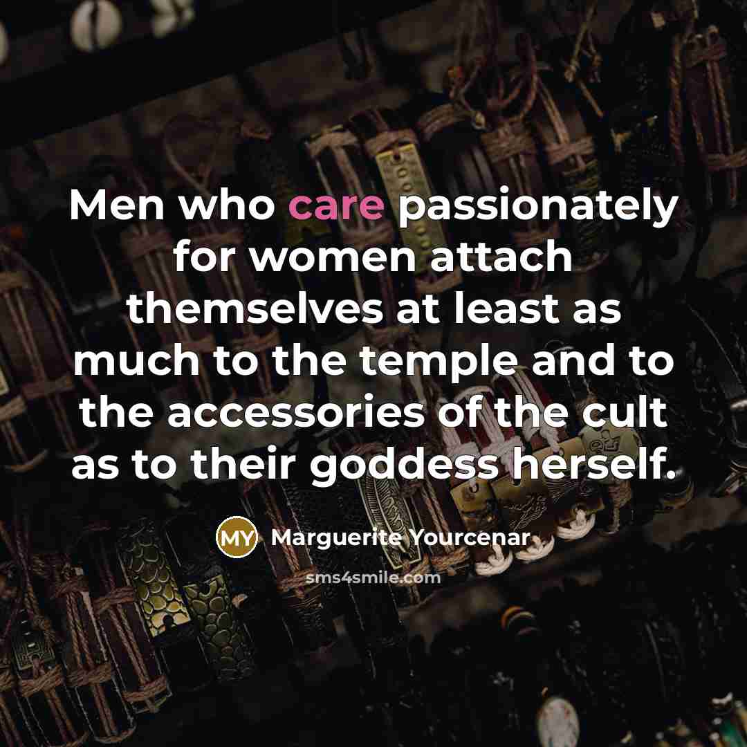 “Men who care passionately for women attach themselves at least…” quote by Marguerite Yourcenar