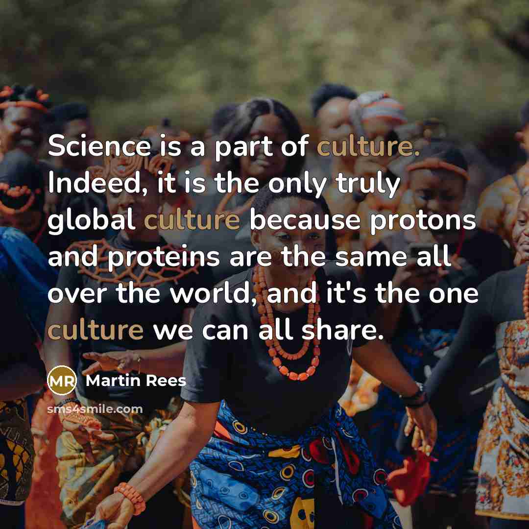 “Science is a part of culture. Indeed, it is the…” quote by Martin Rees