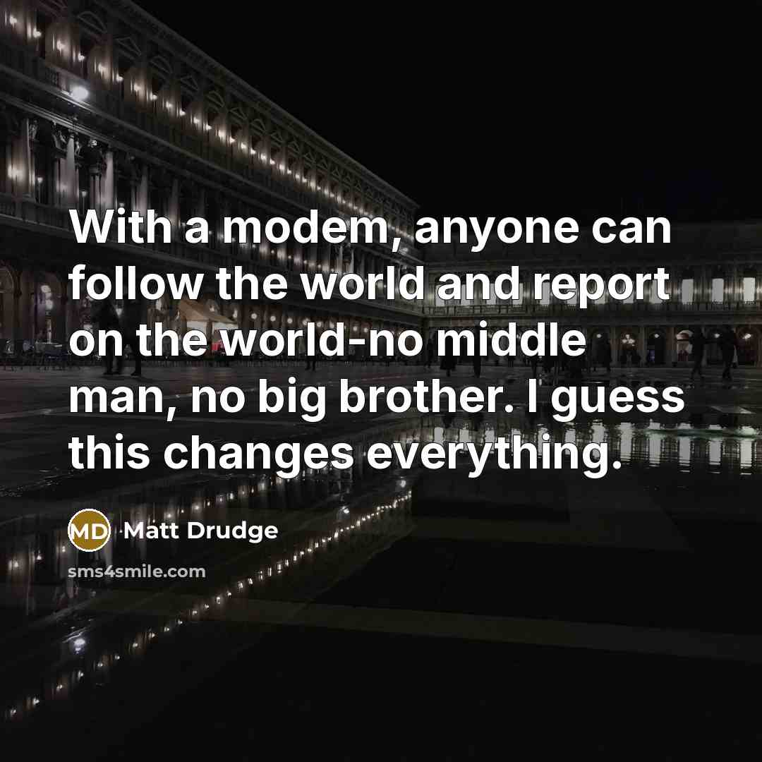 “With a modem, anyone can follow the world and report…” quote by Matt Drudge