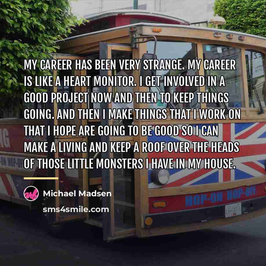 “My career has been very strange. My career is like…” quote by Michael Madsen