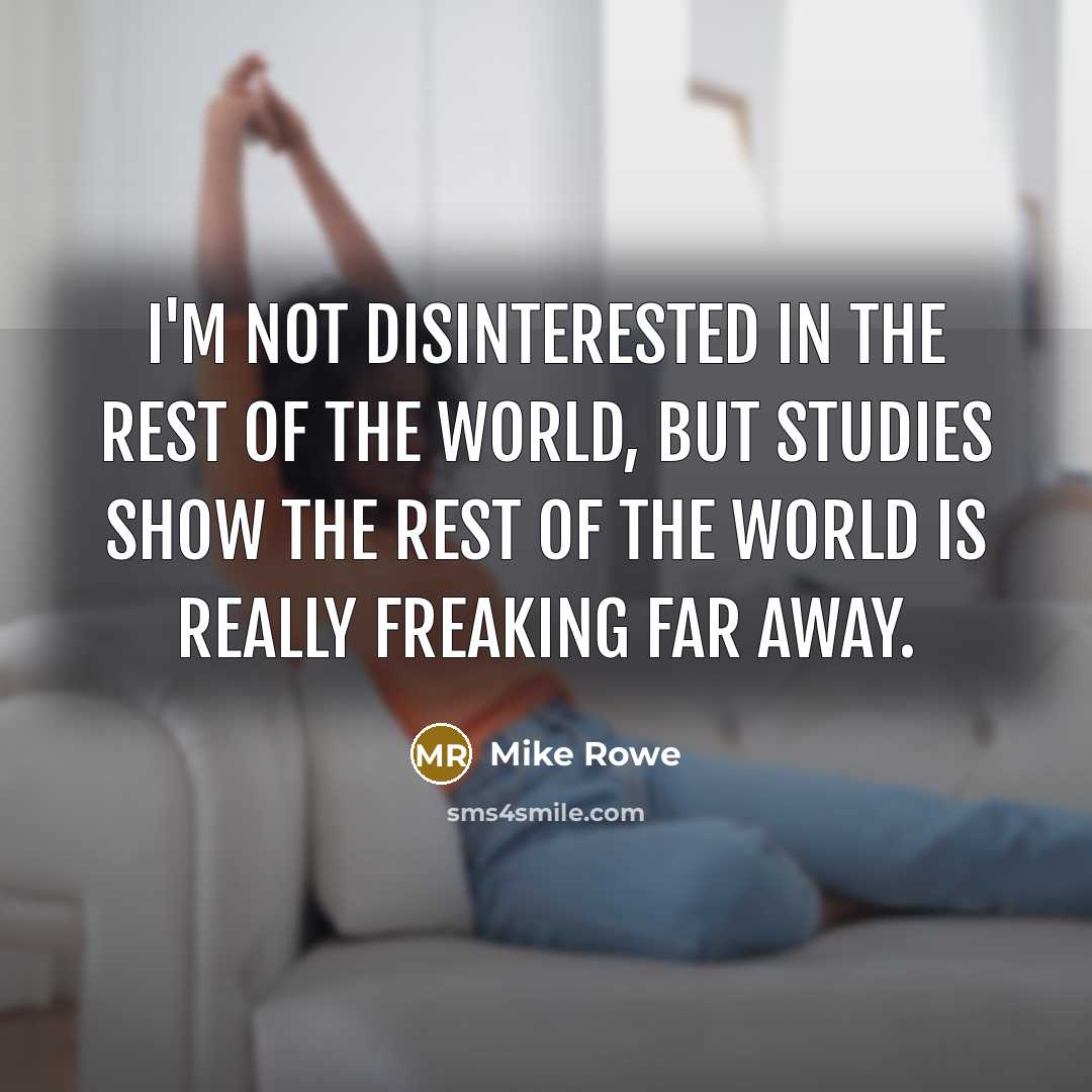 “I'm not disinterested in the rest of the world, but…” quote by Mike Rowe