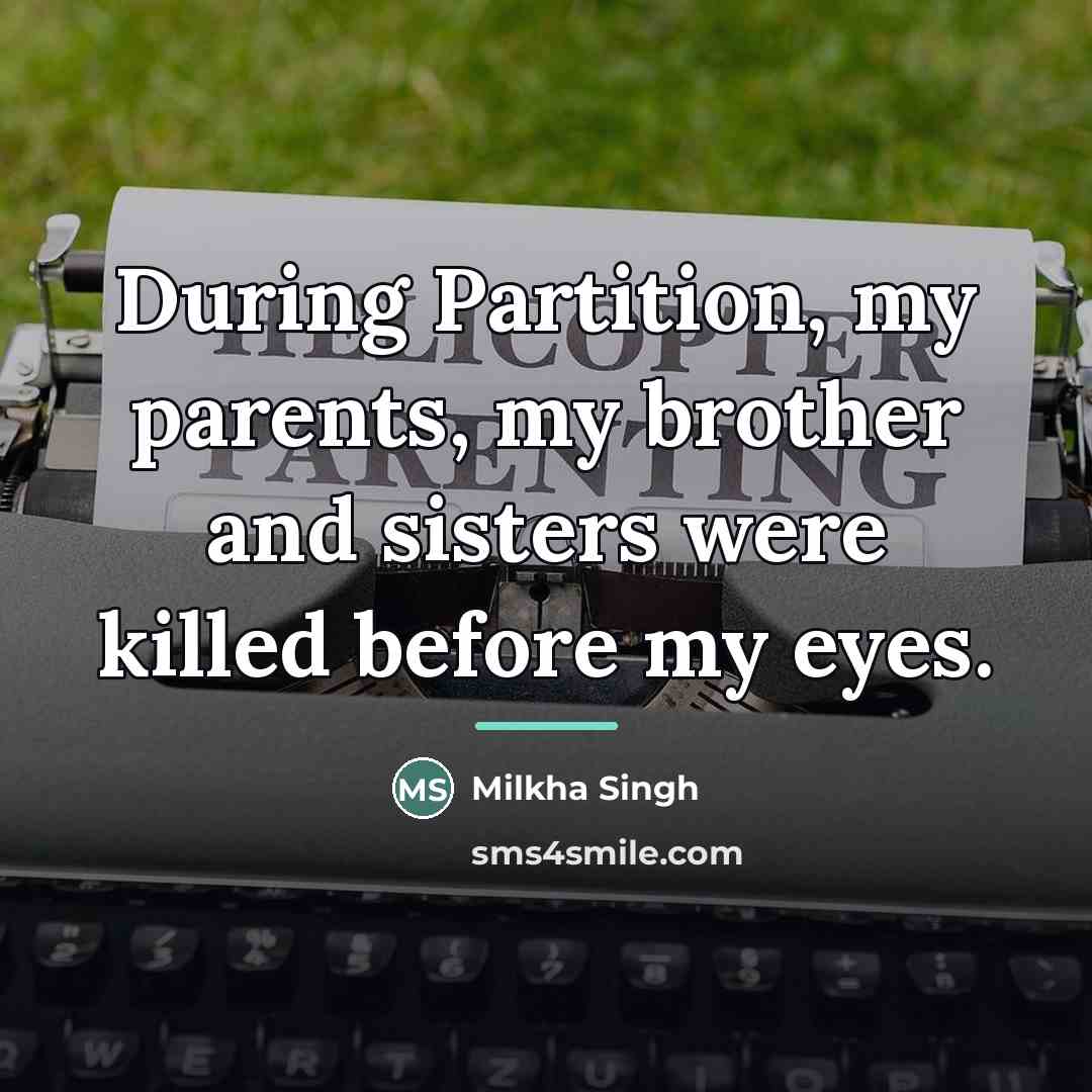 “During Partition, my parents, my brother and sisters were killed…” quote by Milkha Singh