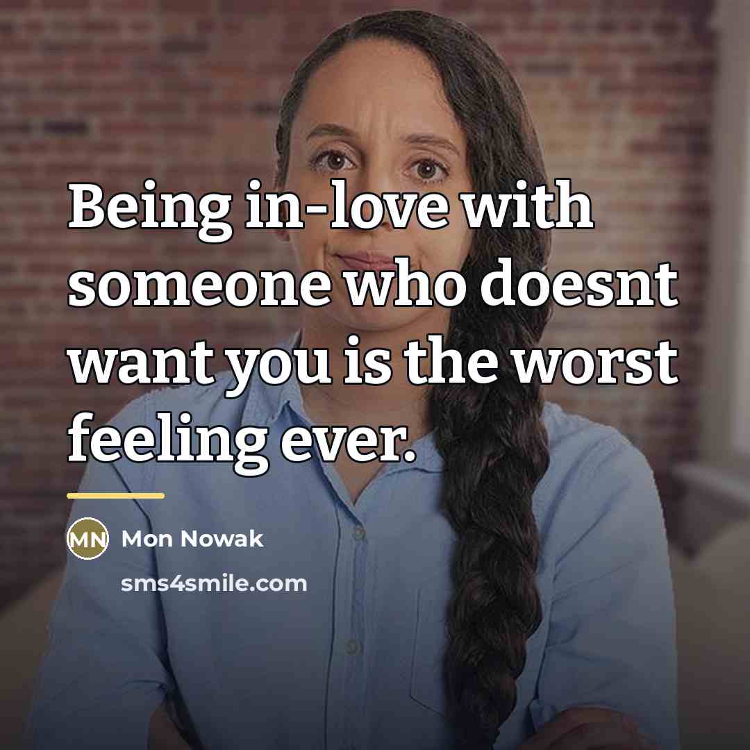 “Being in-love with someone who doesnt want you is the…” quote by Mon Nowak