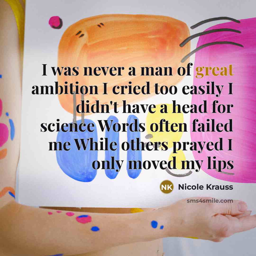 “I was never a man of great ambition I cried…” quote by Nicole Krauss