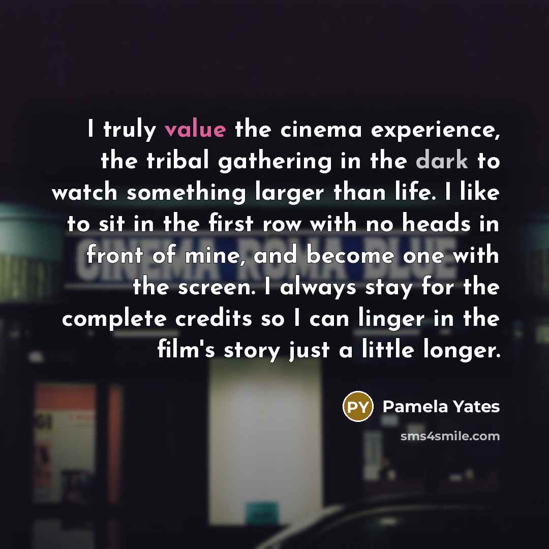 “I truly value the cinema experience, the tribal gathering in…” quote by Pamela Yates