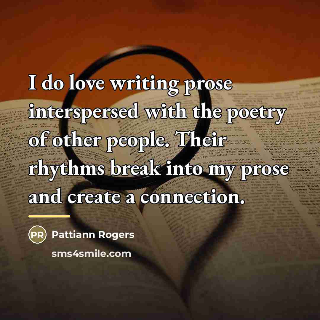 “I do love writing prose interspersed with the poetry of…” quote by Pattiann Rogers