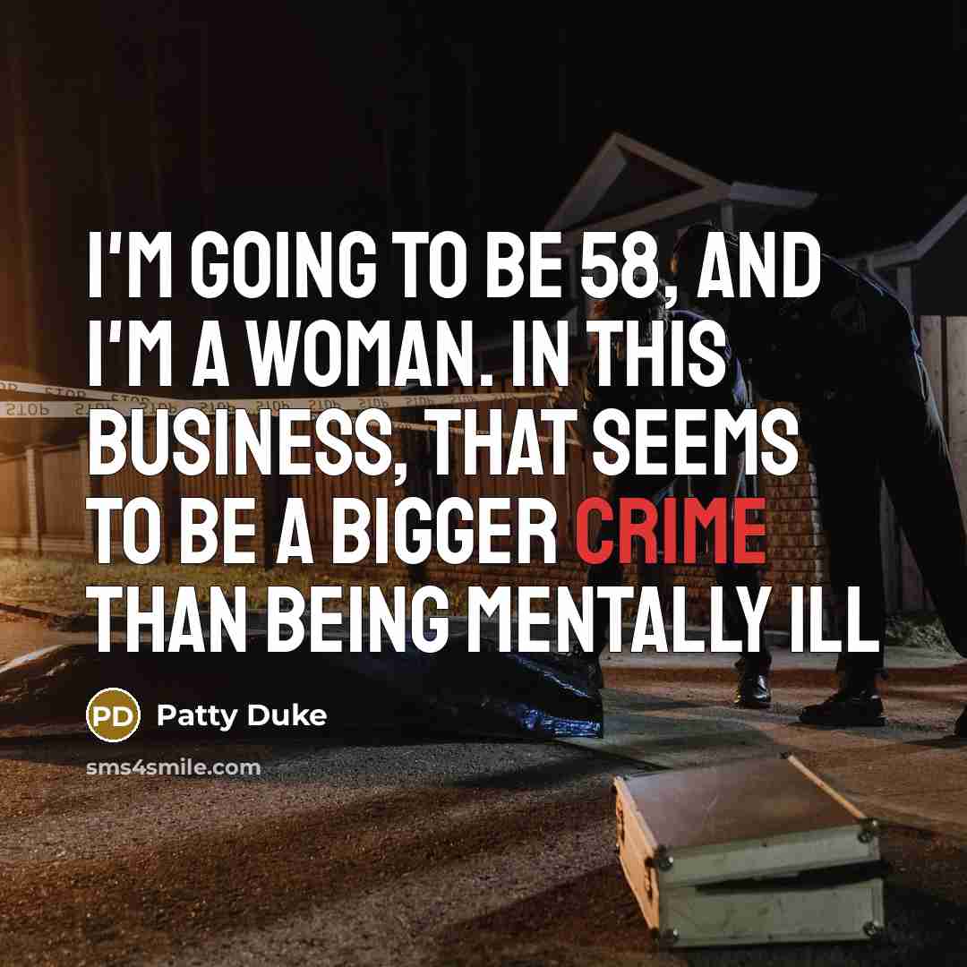 “I'm going to be 58, and I'm a woman. In…” quote by Patty Duke