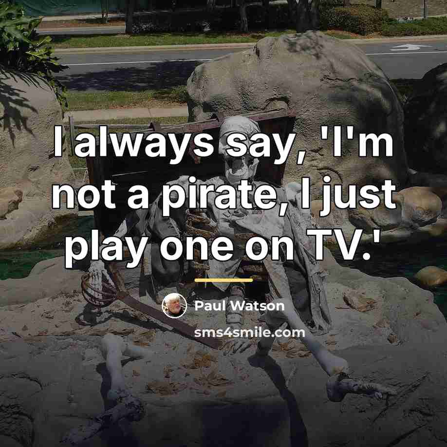 “I always say, 'I'm not a pirate, I just play…” quote by Paul Watson