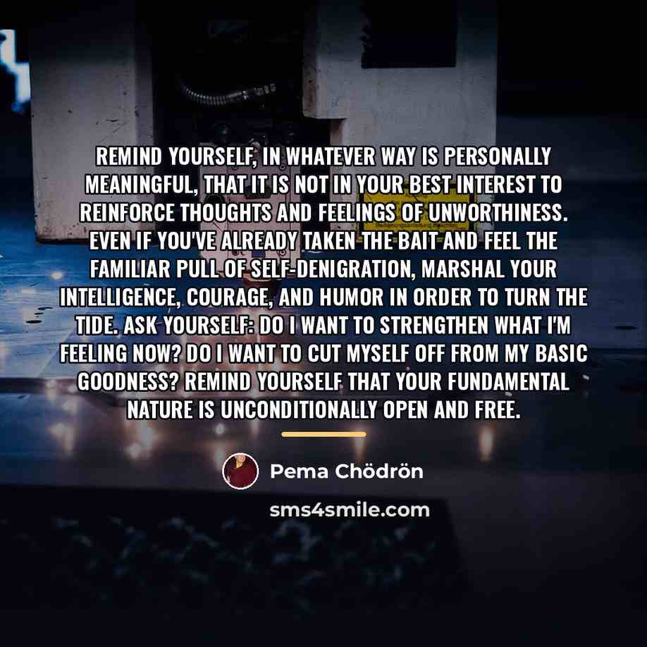 “Remind yourself, in whatever way is personally meaningful, that it…” quote by Pema Chodron