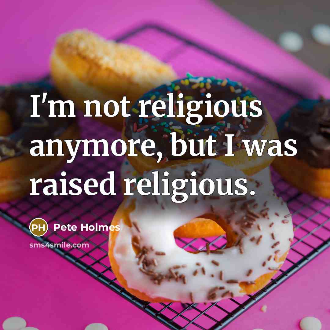 “I'm not religious anymore, but I was raised religious.…” quote by Pete Holmes