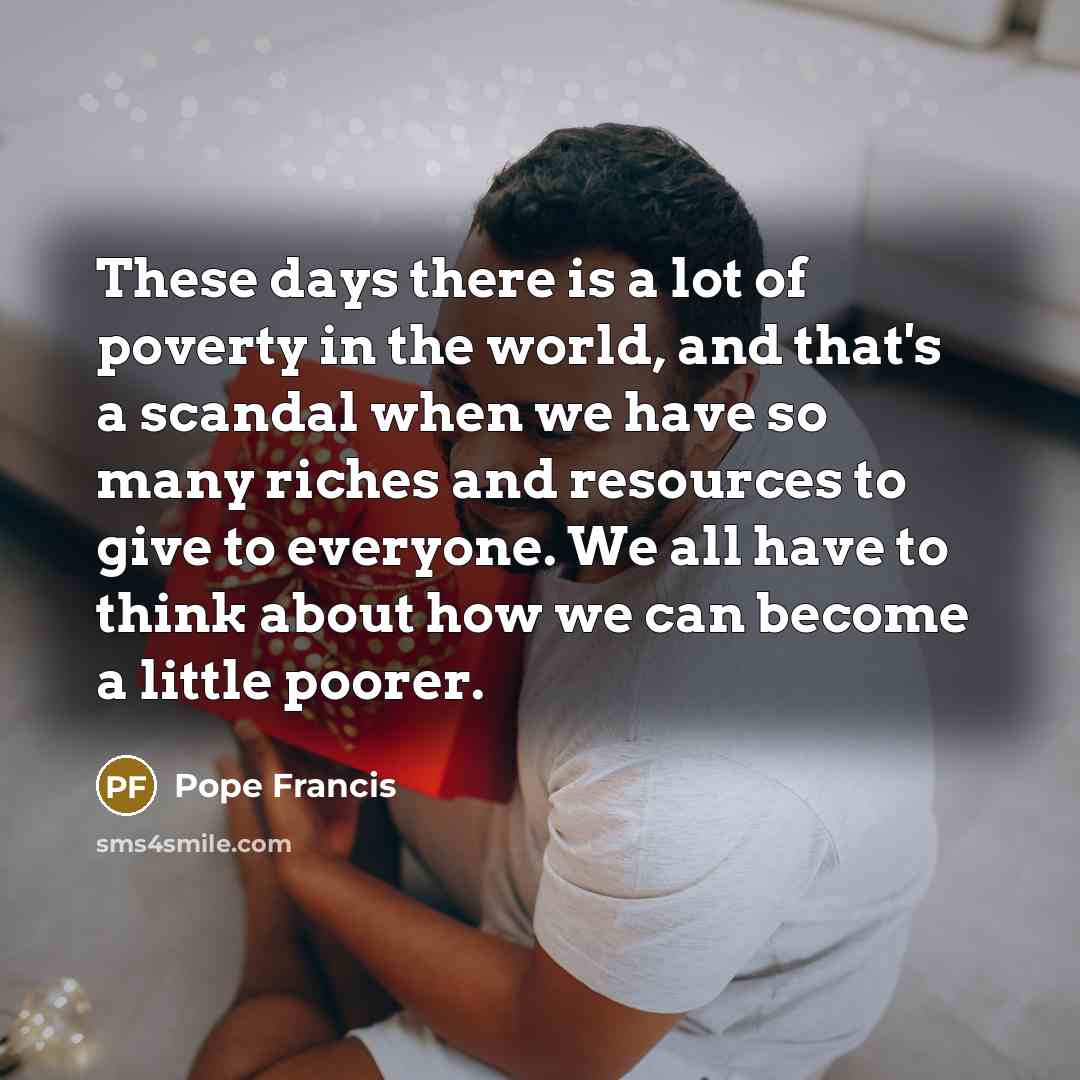 “These days there is a lot of poverty in the…” quote by Pope Francis