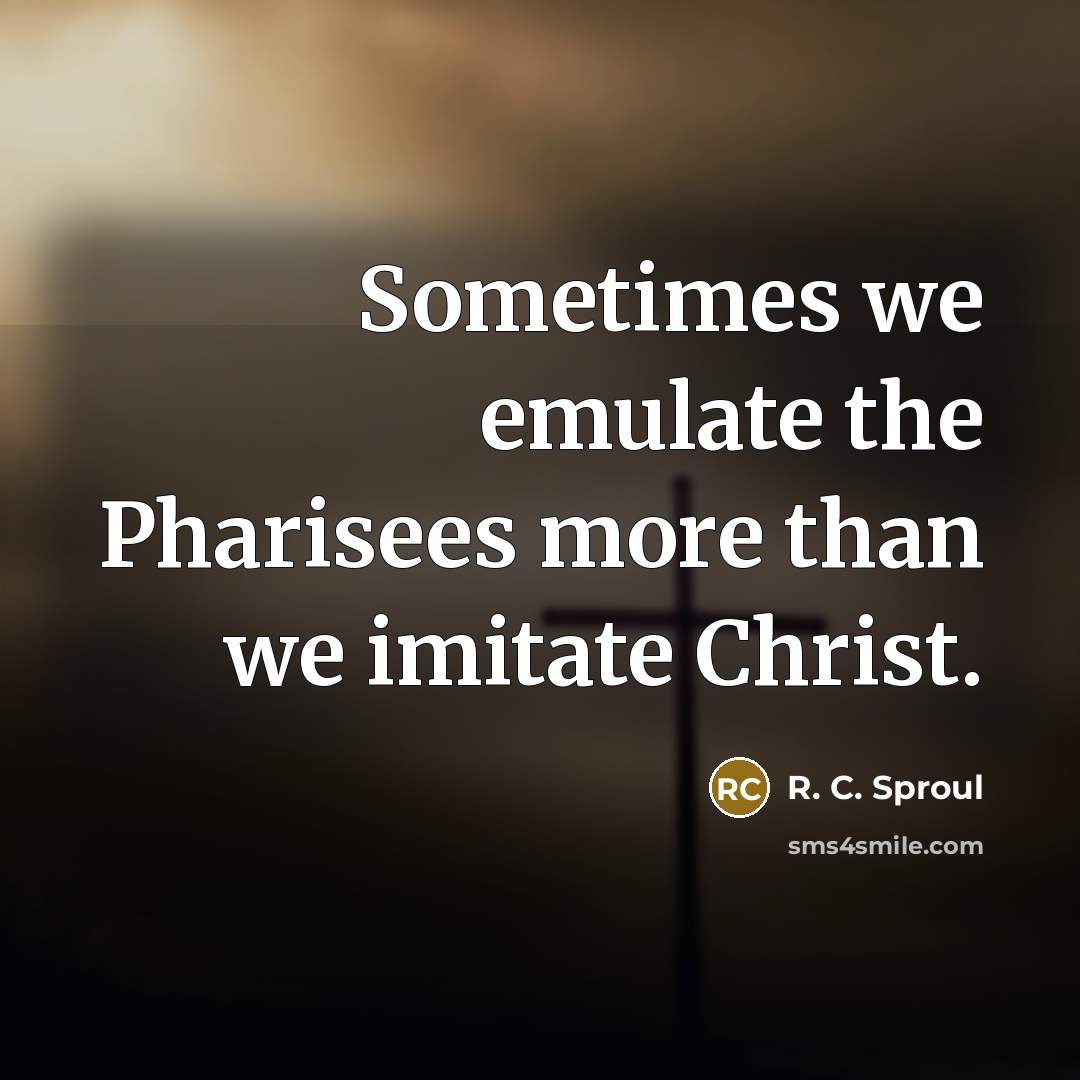 “Sometimes we emulate the Pharisees more than we imitate Christ.…” quote by R. C. Sproul