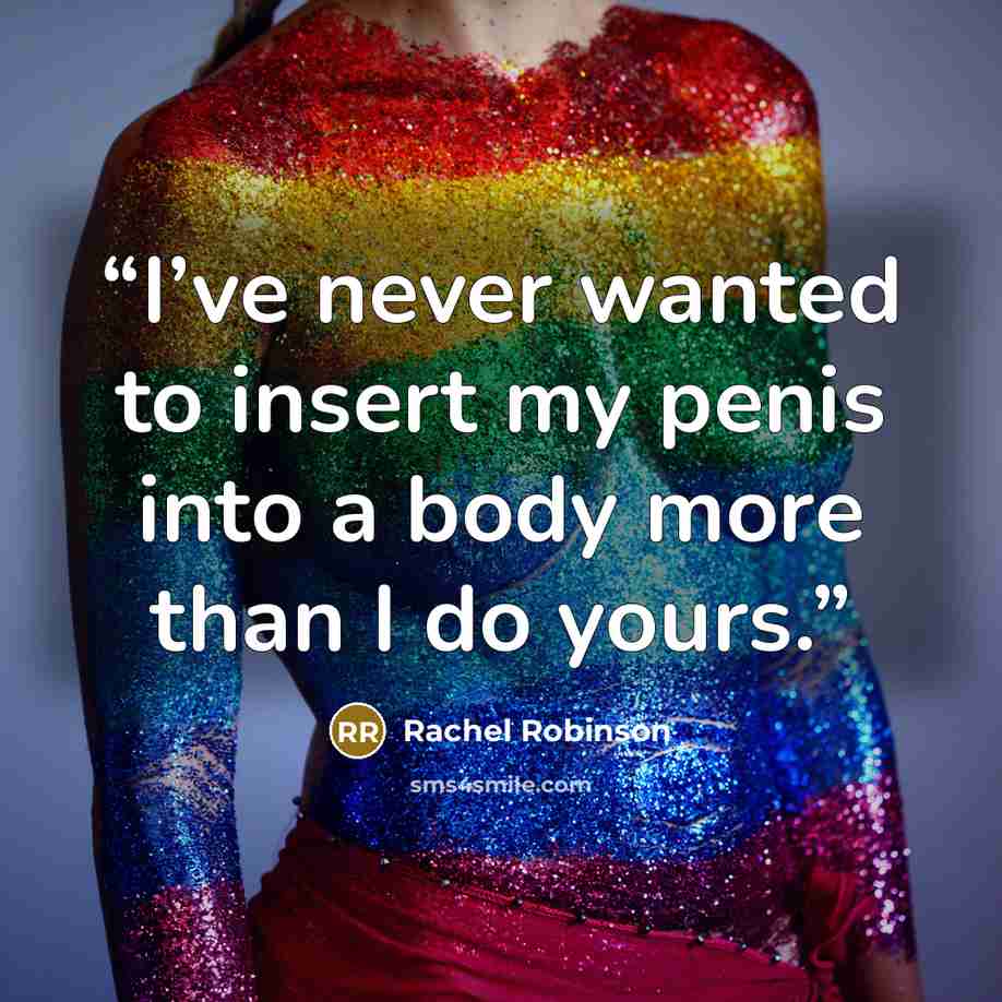 “I’ve never wanted to insert my penis into a body more than I do yours.” quote by Rachel Robinson