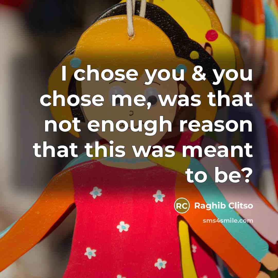 “I chose you & you chose me, was that not enough reason that this was meant to be?” quote by Raghib Clitso