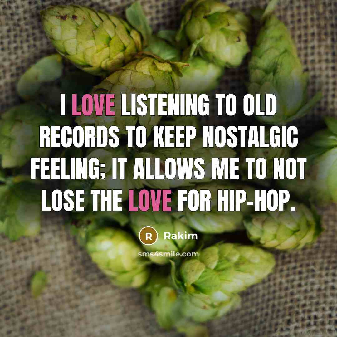 “I love listening to old records to keep nostalgic feeling;…” quote by Rakim