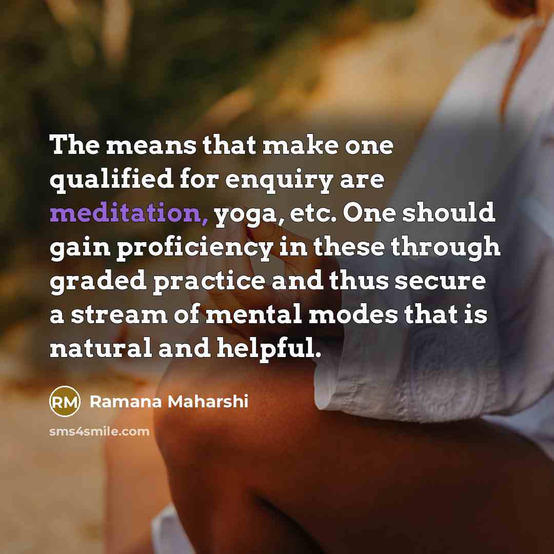“The means that make one qualified for enquiry are meditation,…” quote by Ramana Maharshi