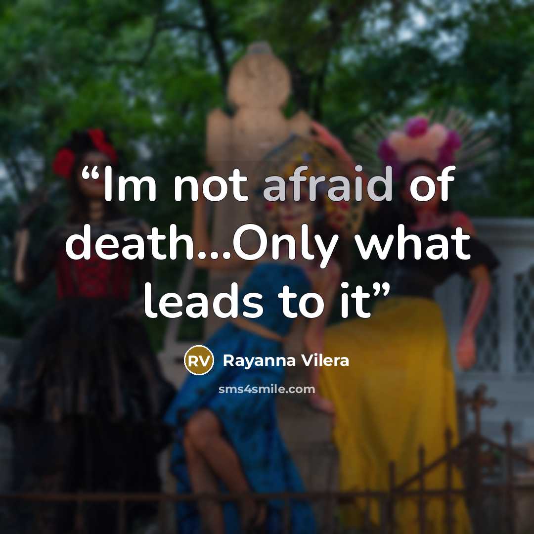 “Im not afraid of death...Only what leads to it” quote by Rayanna Vilera