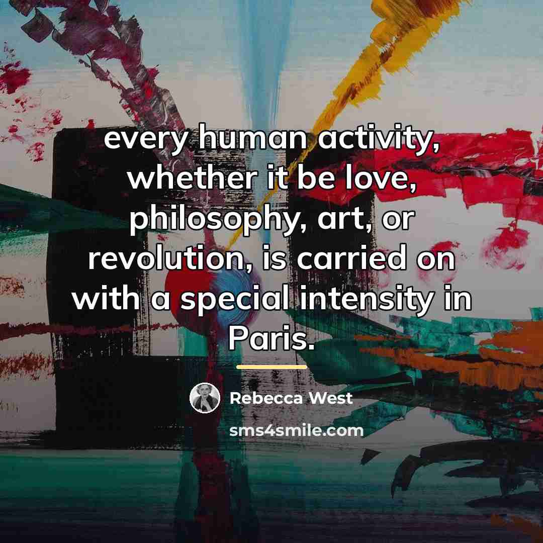 “every human activity, whether it be love, philosophy, art, or…” quote by Rebecca West