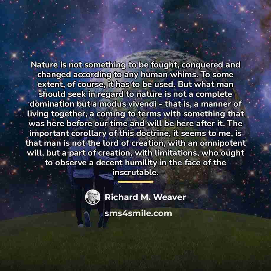 “Nature is not something to be fought, conquered and changed…” quote by Richard M. Weaver