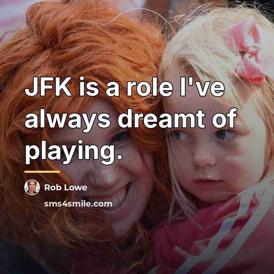 “JFK is a role I've always dreamt of playing.…” quote by Rob Lowe