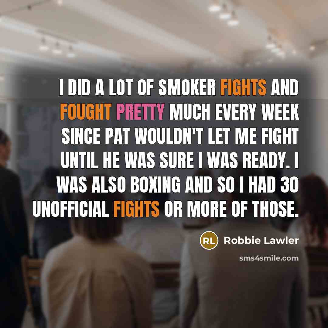 “I did a lot of smoker fights and fought pretty…” quote by Robbie Lawler