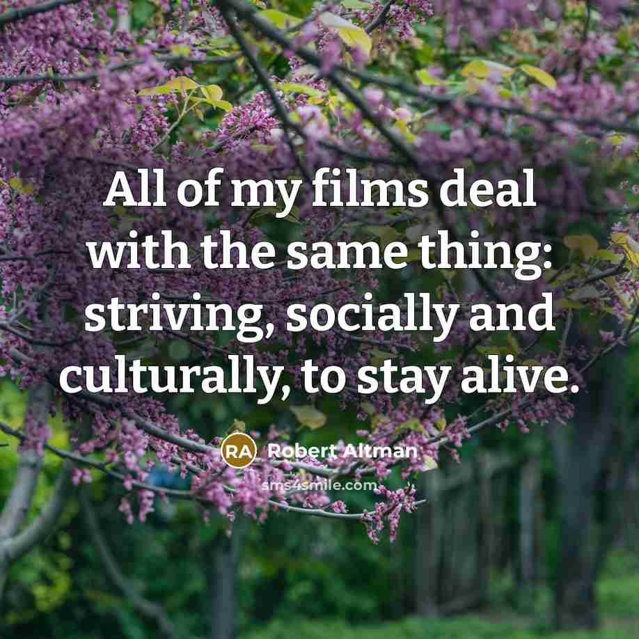 “All of my films deal with the same thing: striving,…” quote by Robert Altman
