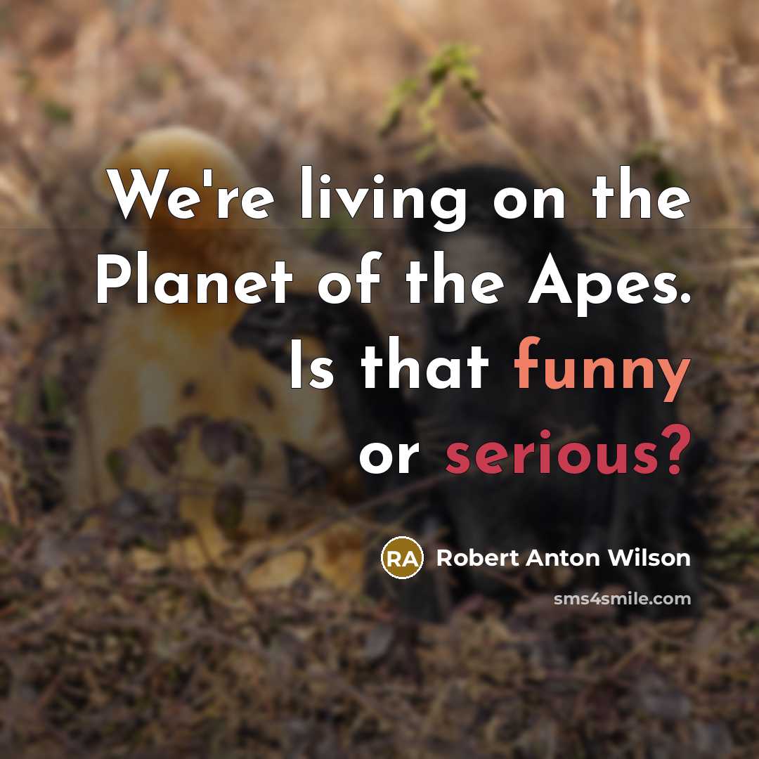 “We're living on the Planet of the Apes. Is that…” quote by Robert Anton Wilson