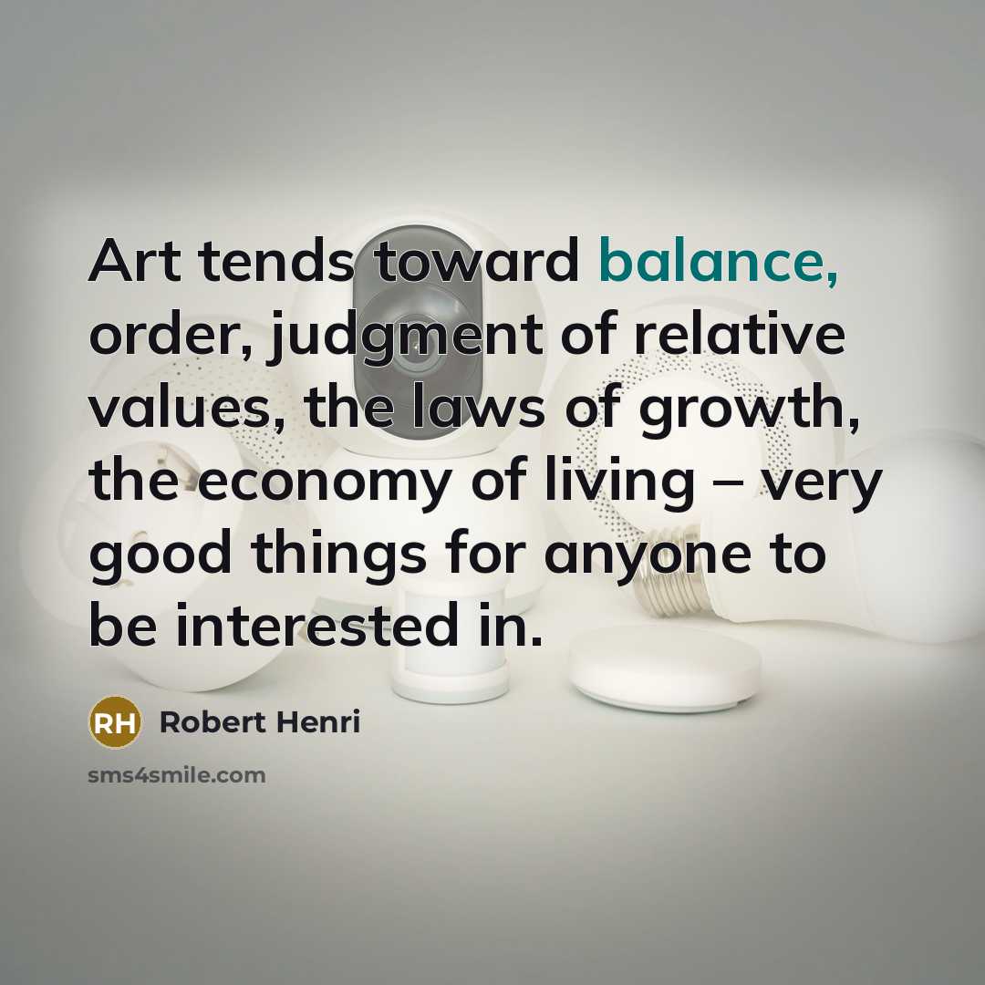 “Art tends toward balance, order, judgment of relative values, the…” quote by Robert Henri