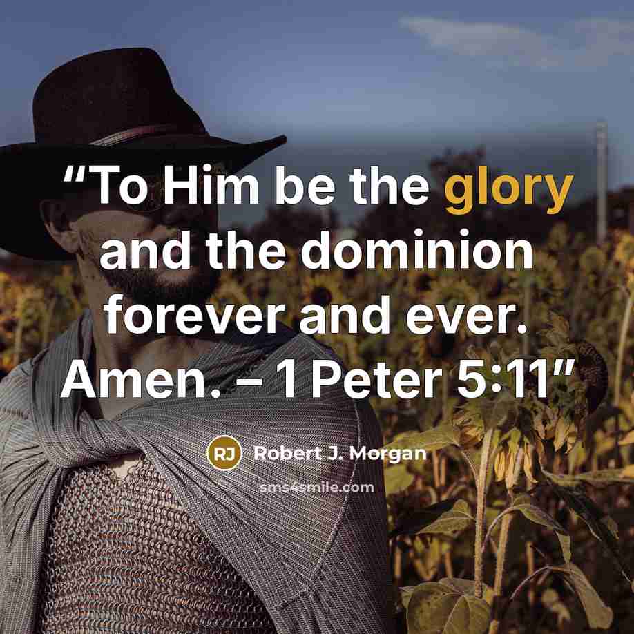 “To Him be the glory and the dominion forever and ever. Amen. – 1 Peter 5:11” quote by Robert J. Morgan