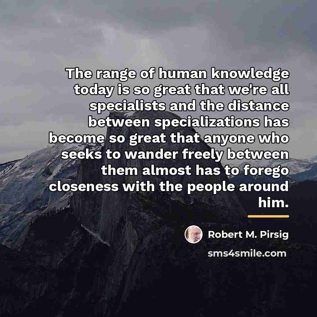 “The range of human knowledge today is so great that…” quote by Robert M. Pirsig