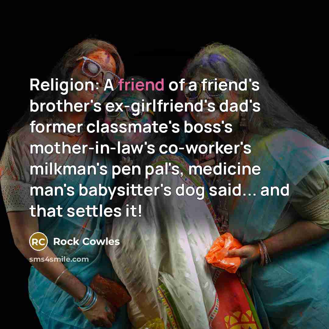 “Religion: A friend of a friend's brother's ex-girlfriend's dad's former…” quote by Rock Cowles