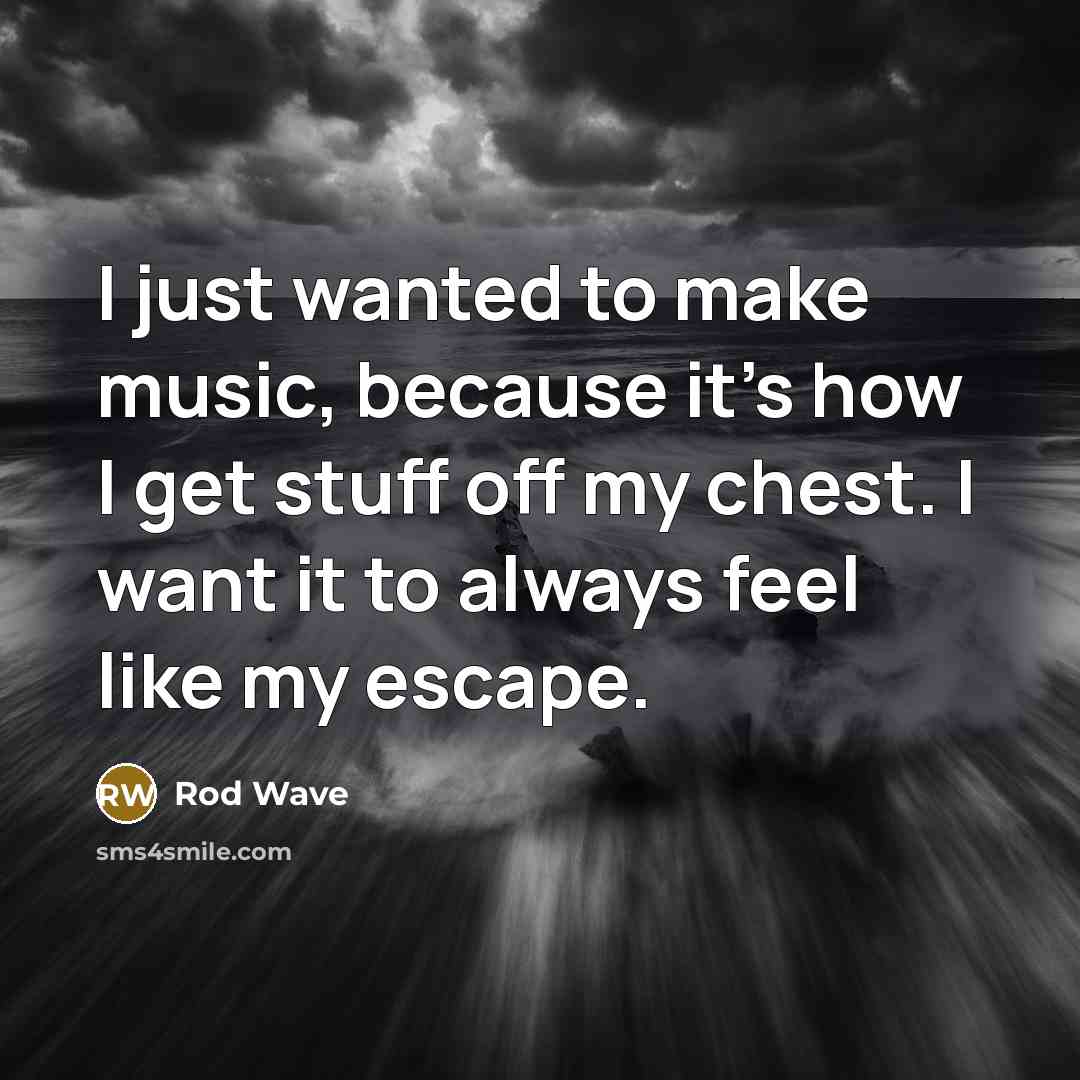 “I just wanted to make music, because it's how I…” quote by Rod Wave