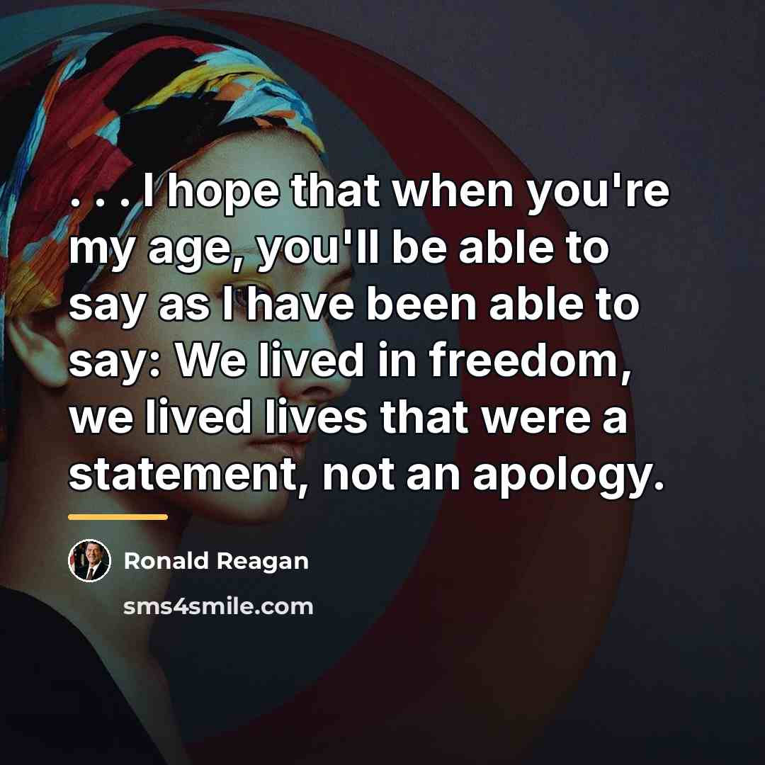 “. . . I hope that when you're my age,…” quote by Ronald Reagan