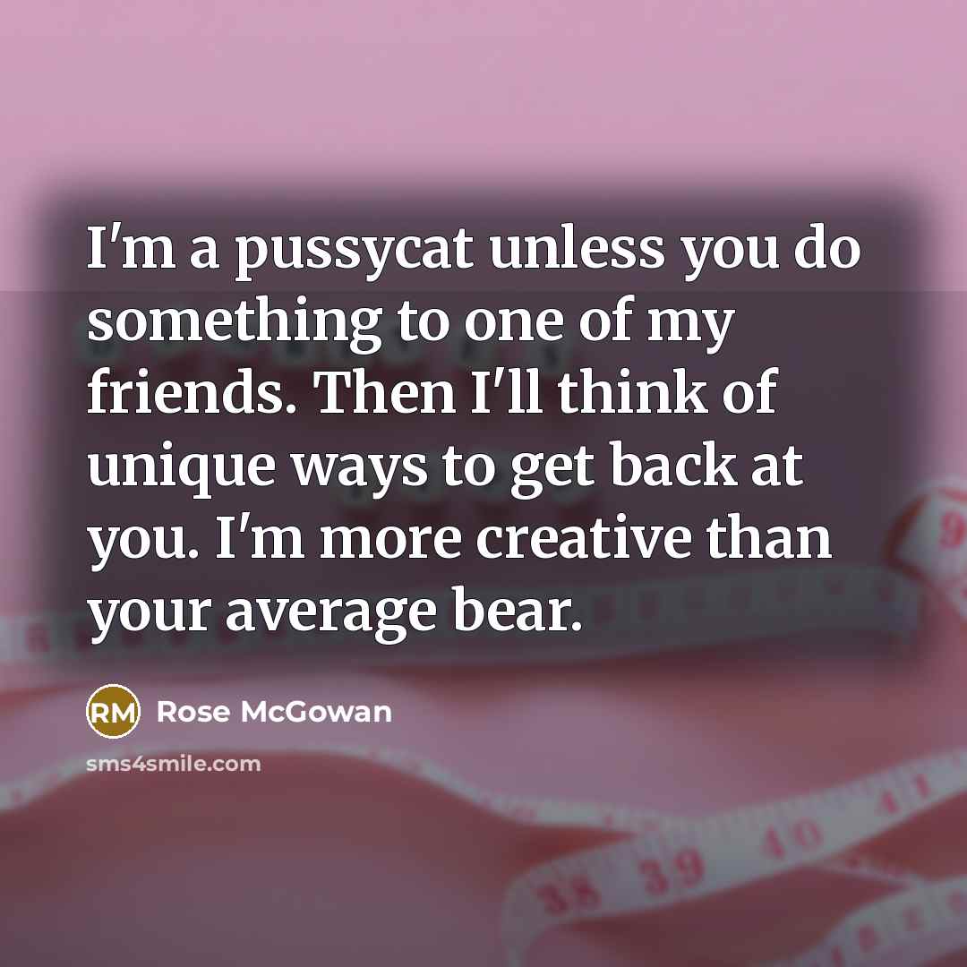 “I'm a pussycat unless you do something to one of…” quote by Rose McGowan