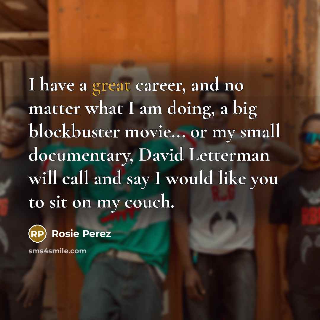 “I have a great career, and no matter what I…” quote by Rosie Perez