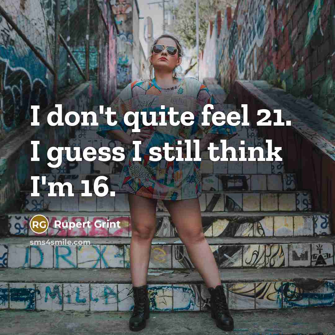 “I don't quite feel 21. I guess I still think I'm 16.” quote by Rupert Grint