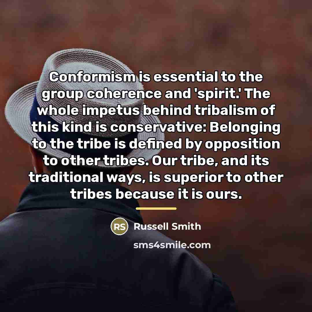 “Conformism is essential to the group coherence and 'spirit.' The…” quote by Russell Smith