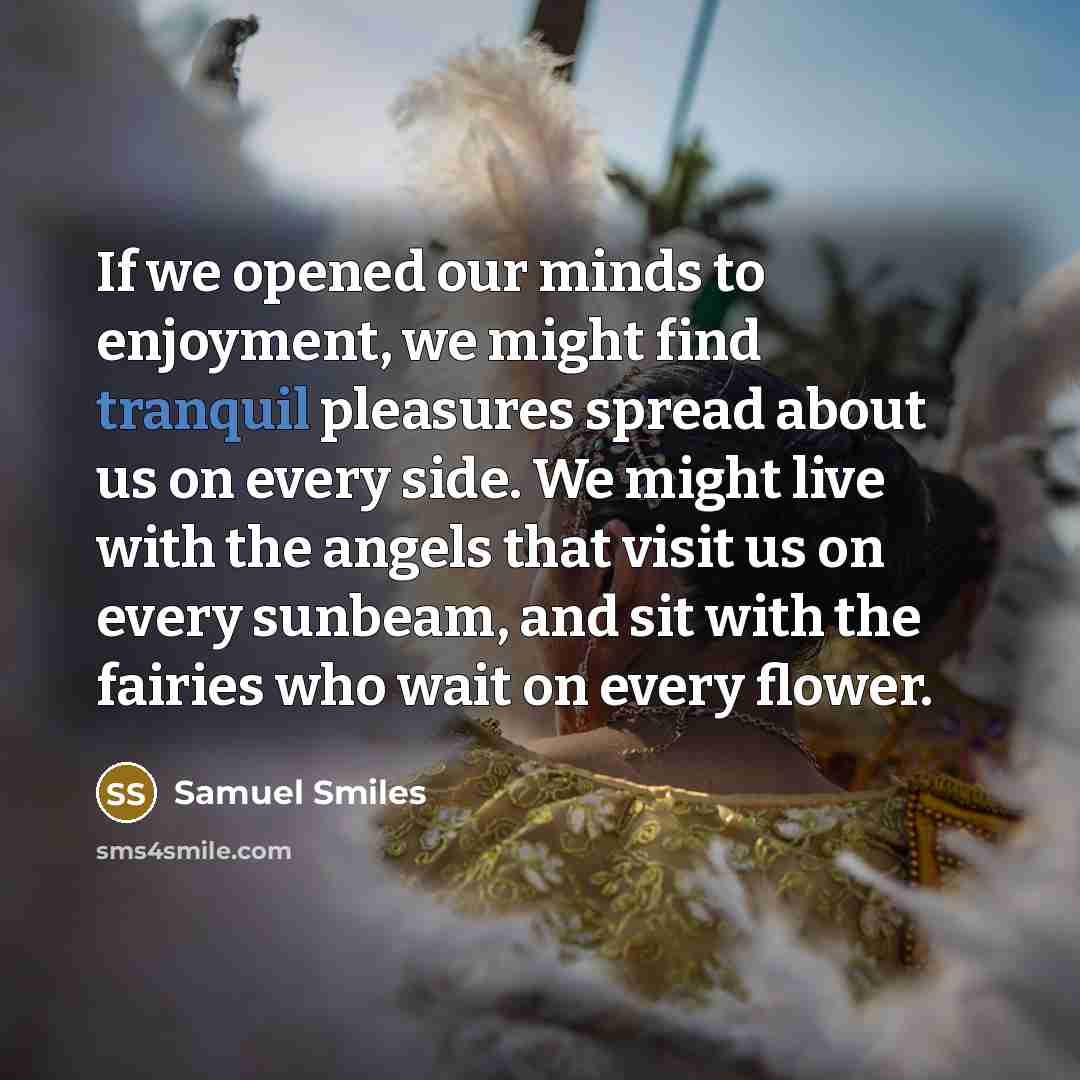 “If we opened our minds to enjoyment, we might find…” quote by Samuel Smiles