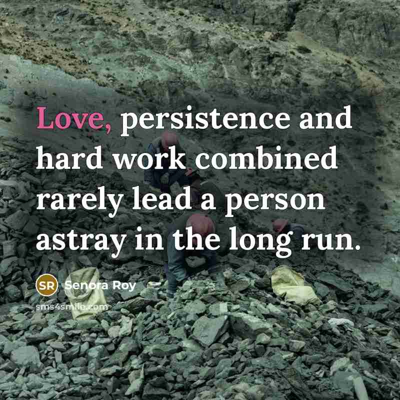 “Love, persistence and hard work combined rarely lead a person…” quote by Senora Roy