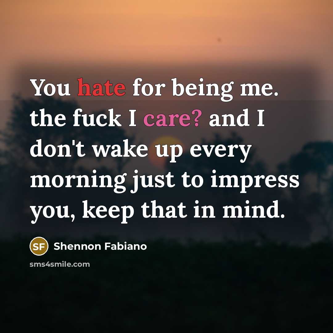 “You hate for being me. the fuck I care? and…” quote by Shennon Fabiano