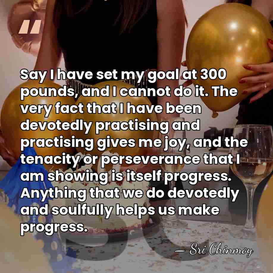 Say I have set my goal at 300 pounds, and I cannot&hellip; - Sri Chinmoy