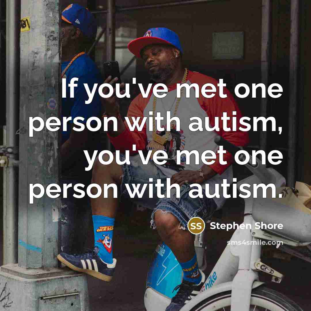 “If you've met one person with autism, you've met one…” quote by Stephen Shore