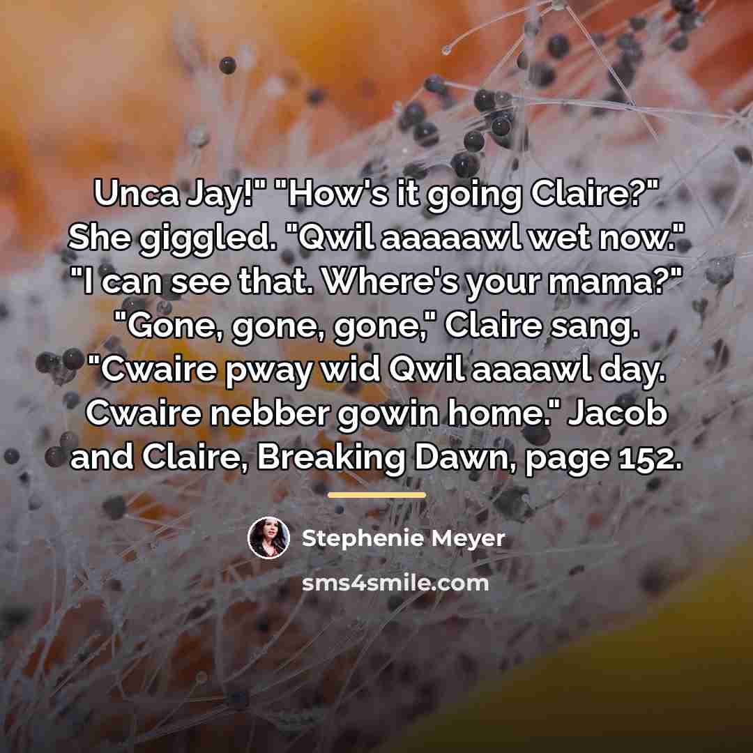 “Unca Jay!" "How's it going Claire?" She giggled. "Qwil aaaaawl…” quote by Stephenie Meyer
