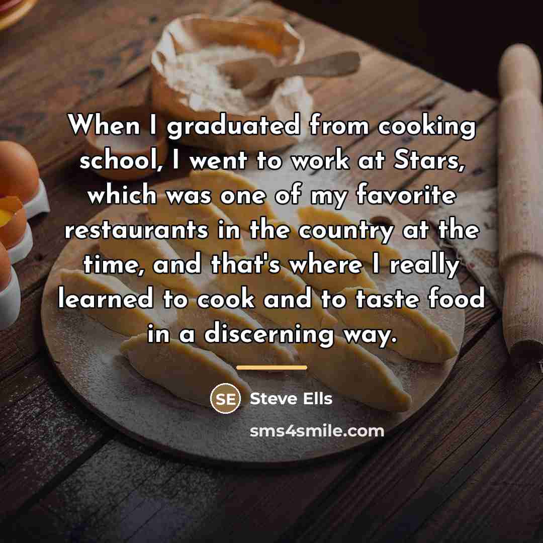 “When I graduated from cooking school, I went to work…” quote by Steve Ells