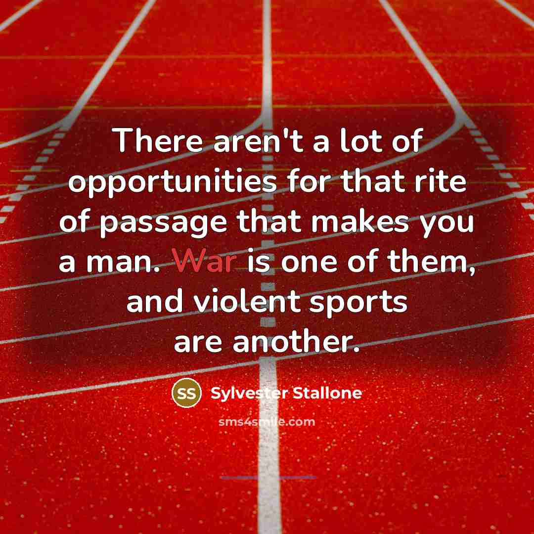 “There aren't a lot of opportunities for that rite of…” quote by Sylvester Stallone