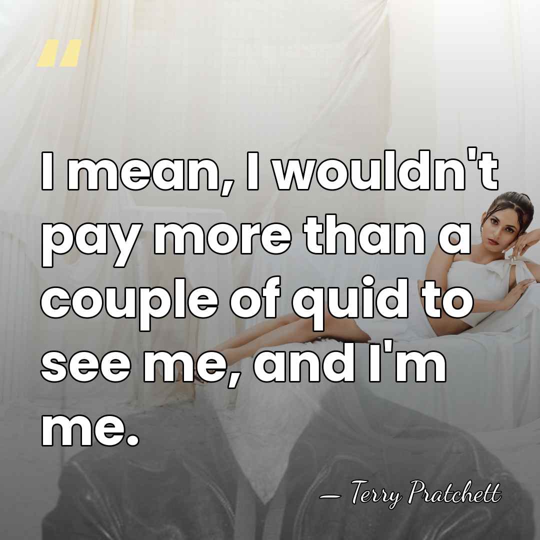 I mean, I wouldn't pay more than a couple of quid to&hellip; - Terry Pratchett
