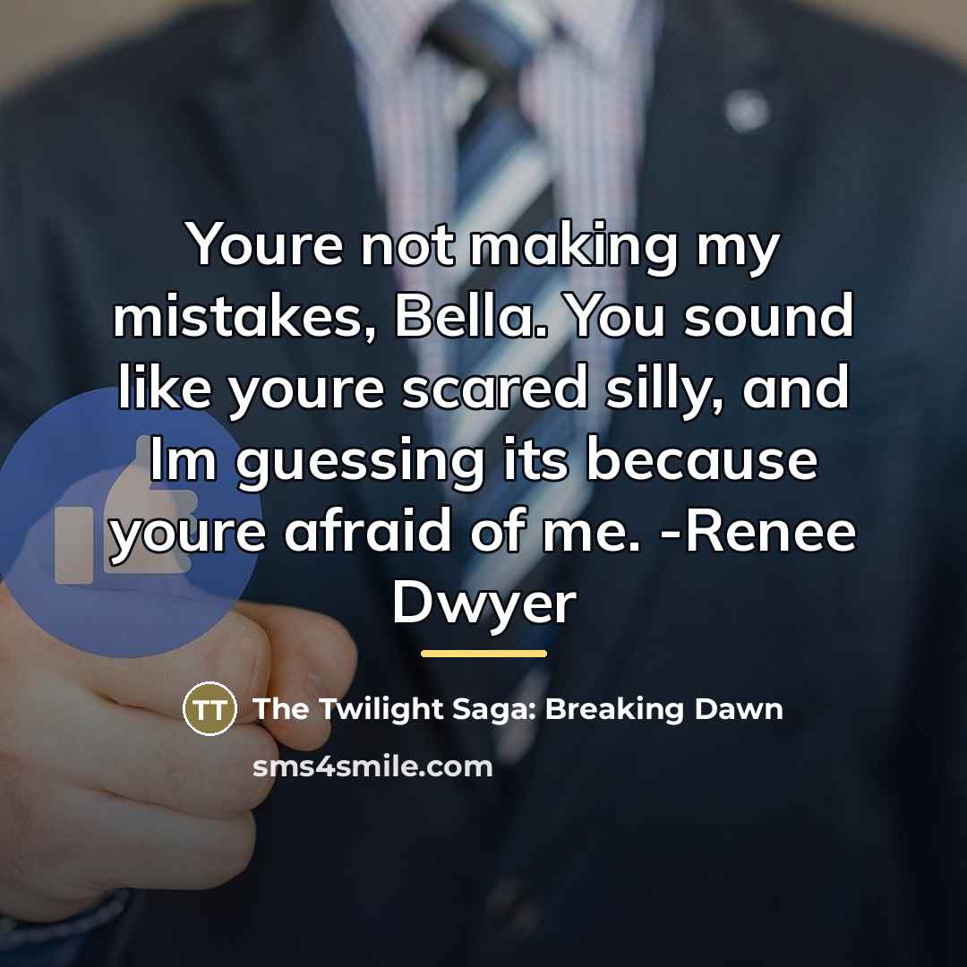 “Youre not making my mistakes, Bella. You sound like youre…” quote by The Twilight Saga: Breaking Dawn