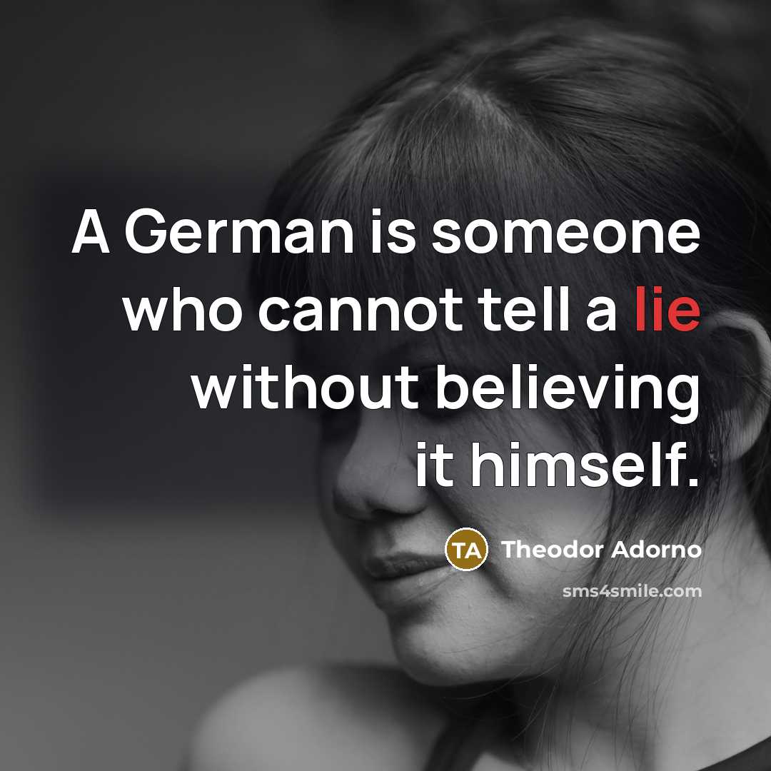 “A German is someone who cannot tell a lie without…” quote by Theodor Adorno