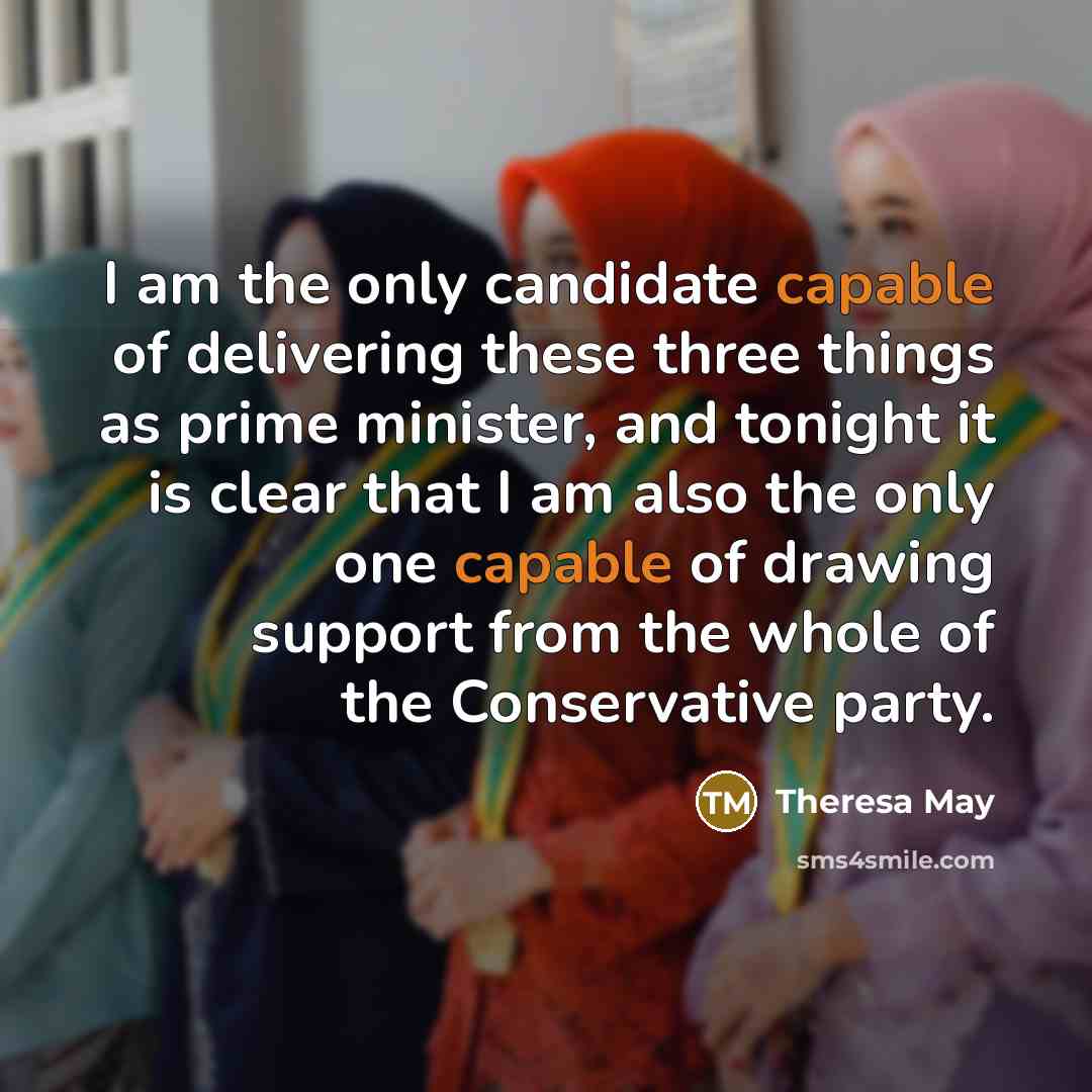 “I am the only candidate capable of delivering these three…” quote by Theresa May