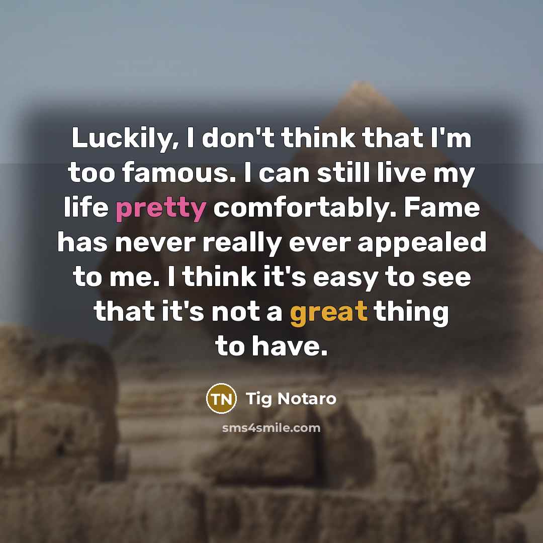 “Luckily, I don't think that I'm too famous. I can…” quote by Tig Notaro